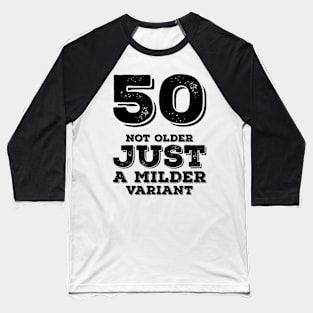 50 Not Older Just A Milder Variant Baseball T-Shirt